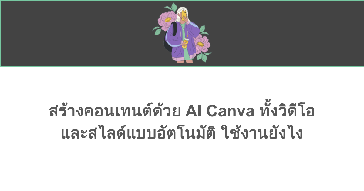 สร้างคอนเทนต์ด้วย AI Canva ทั้งวิดีโอและสไลด์แบบอัตโนมัติ ใช้งานยังไง