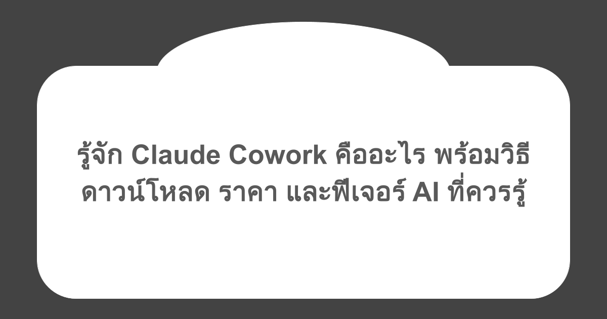 รู้จัก Claude Cowork คืออะไร พร้อมวิธีดาวน์โหลด ราคา และฟีเจอร์ AI ที่ควรรู้