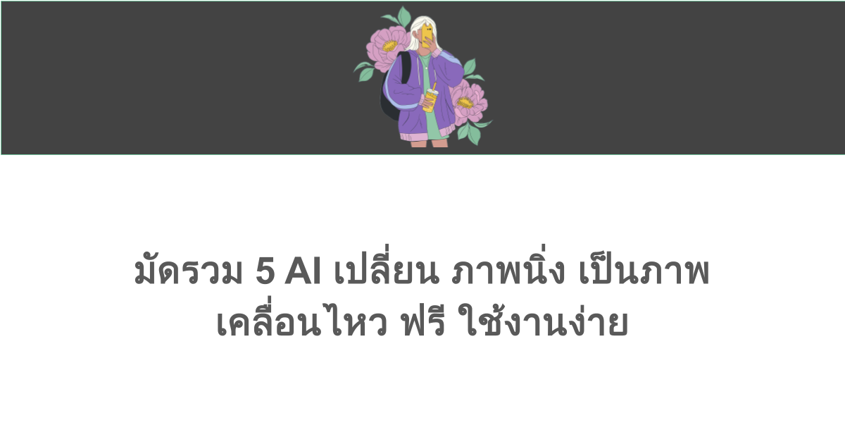 มัดรวม 5 AI เปลี่ยน ภาพนิ่ง เป็นภาพเคลื่อนไหว ฟรี ใช้งานง่าย